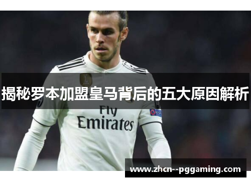 揭秘罗本加盟皇马背后的五大原因解析 揭秘罗本加盟皇马背后的五大原因解析