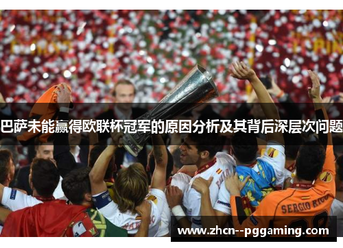 巴萨未能赢得欧联杯冠军的原因分析及其背后深层次问题 巴萨未能赢得欧联杯冠军的原因分析及其背后深层次问题