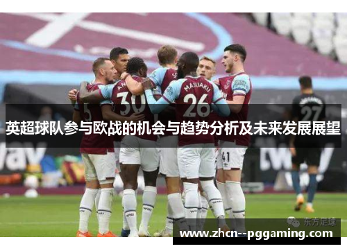 英超球队参与欧战的机会与趋势分析及未来发展展望 英超球队参与欧战的机会与趋势分析及未来发展展望