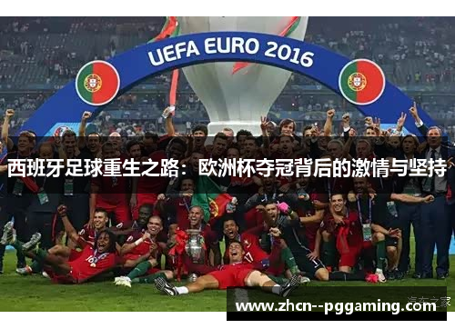 西班牙足球重生之路:欧洲杯夺冠背后的激情与坚持 西班牙足球重生之路:欧洲杯夺冠背后的激情与坚持