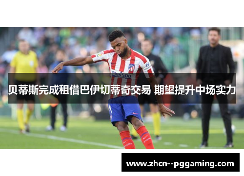 贝蒂斯完成租借巴伊切蒂奇交易 期望提升中场实力