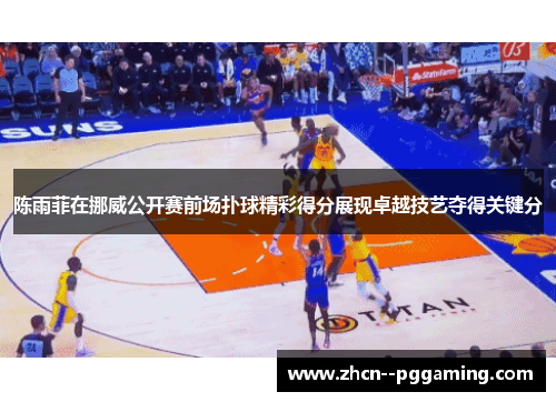 陈雨菲在挪威公开赛前场扑球精彩得分展现卓越技艺夺得关键分 陈雨菲在挪威公开赛前场扑球精彩得分展现卓越技艺夺得关键分