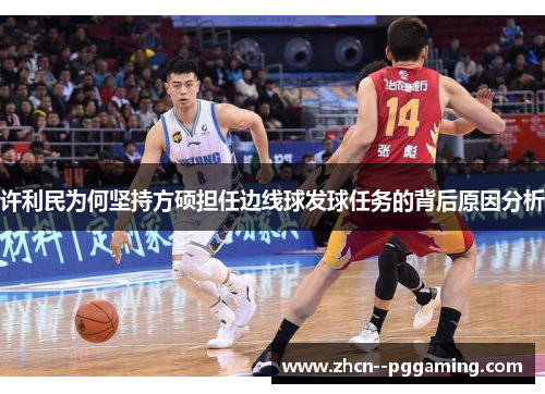 许利民为何坚持方硕担任边线球发球任务的背后原因分析