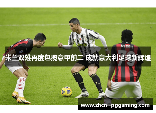 米兰双雄再度包揽意甲前二 成就意大利足球新辉煌