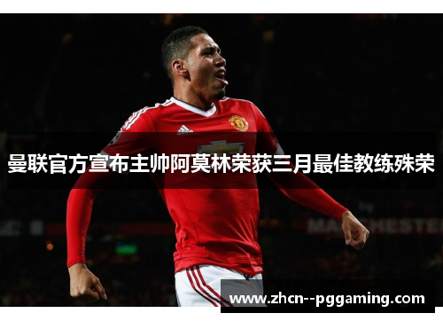 曼联官方宣布主帅阿莫林荣获三月最佳教练殊荣 曼联官方宣布主帅阿莫林荣获三月最佳教练殊荣