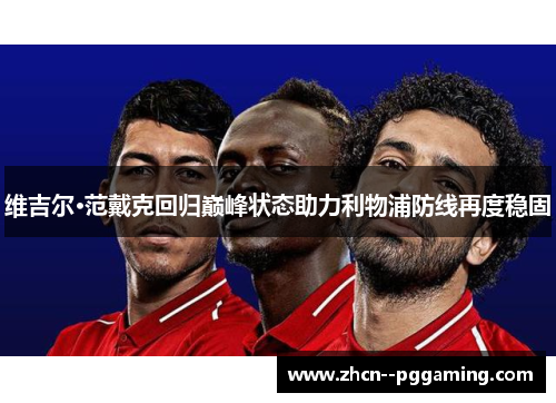 维吉尔·范戴克回归巅峰状态助力利物浦防线再度稳固